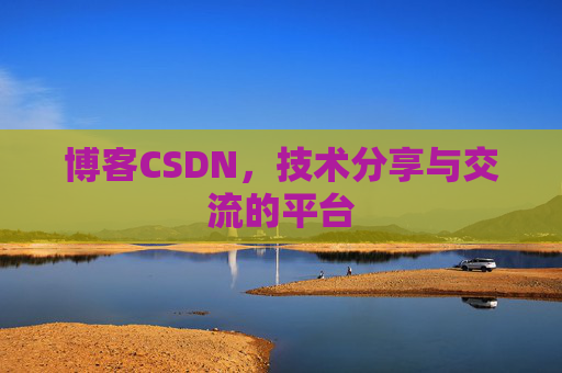 博客CSDN,技术分享与交流的平台 博客CSDN,技术分享与交流的平台